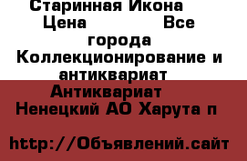 Старинная Икона 0 › Цена ­ 10 000 - Все города Коллекционирование и антиквариат » Антиквариат   . Ненецкий АО,Харута п.